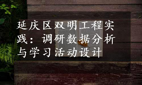 延庆区双明工程实践：调研数据分析与学习活动设计