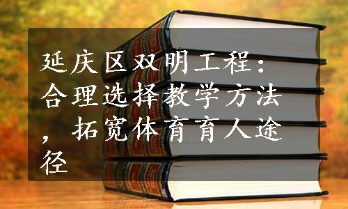 延庆区双明工程：合理选择教学方法，拓宽体育育人途径