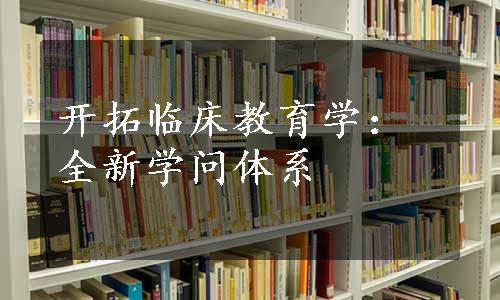 开拓临床教育学：全新学问体系