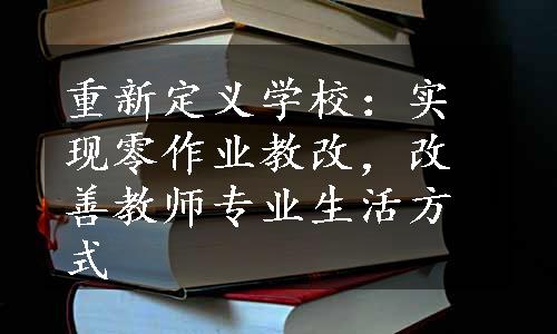 重新定义学校：实现零作业教改，改善教师专业生活方式