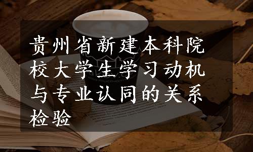 贵州省新建本科院校大学生学习动机与专业认同的关系检验