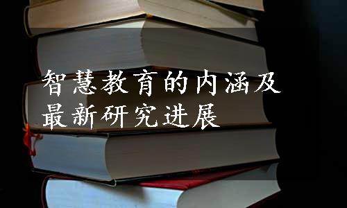 智慧教育的内涵及最新研究进展