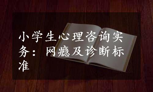 小学生心理咨询实务：网瘾及诊断标准