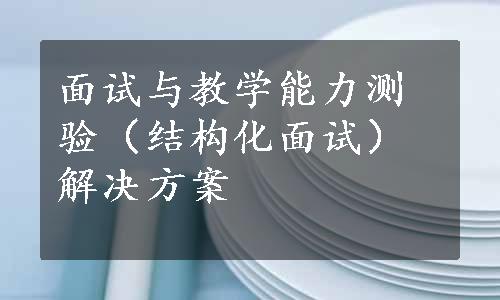 面试与教学能力测验（结构化面试）解决方案