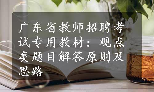 广东省教师招聘考试专用教材：观点类题目解答原则及思路