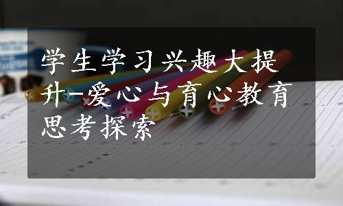 学生学习兴趣大提升-爱心与育心教育思考探索