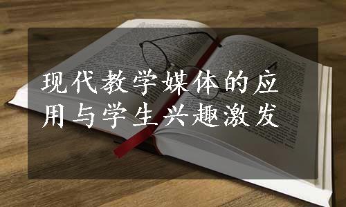 现代教学媒体的应用与学生兴趣激发