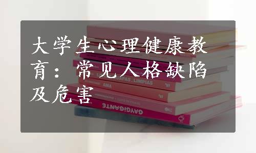 大学生心理健康教育：常见人格缺陷及危害