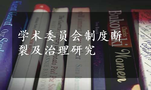 学术委员会制度断裂及治理研究