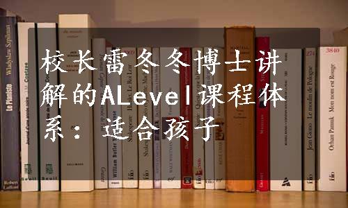 校长雷冬冬博士讲解的ALevel课程体系：适合孩子