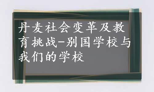 丹麦社会变革及教育挑战-别国学校与我们的学校