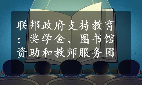 联邦政府支持教育：奖学金、图书馆资助和教师服务团