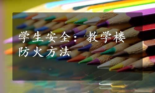 学生安全：教学楼防火方法