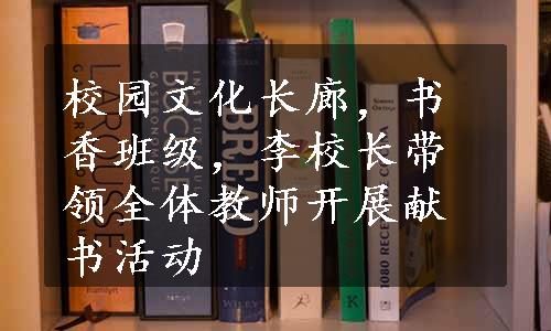 校园文化长廊，书香班级，李校长带领全体教师开展献书活动