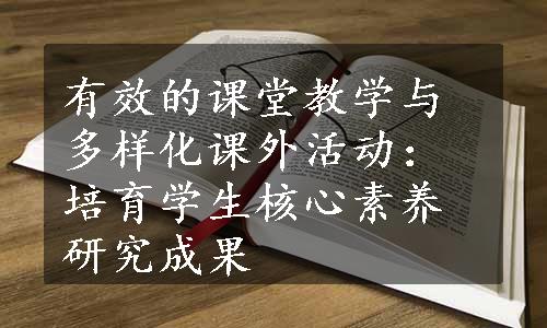 有效的课堂教学与多样化课外活动：培育学生核心素养研究成果