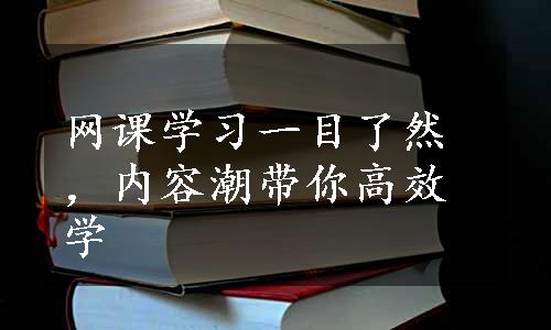 网课学习一目了然，内容潮带你高效学