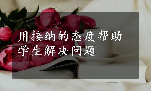 用接纳的态度帮助学生解决问题