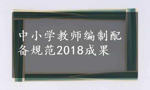 中小学教师编制配备规范2018成果