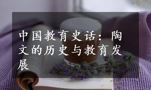 中国教育史话：陶文的历史与教育发展