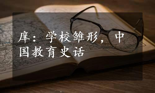 庠：学校雏形，中国教育史话