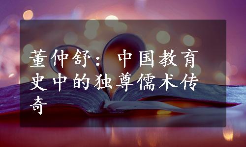 董仲舒：中国教育史中的独尊儒术传奇