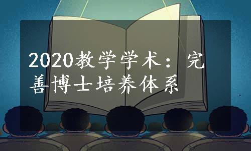 2020教学学术：完善博士培养体系