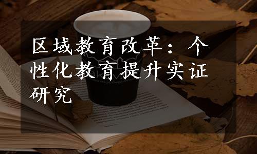 区域教育改革：个性化教育提升实证研究