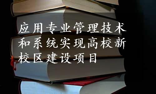 应用专业管理技术和系统实现高校新校区建设项目