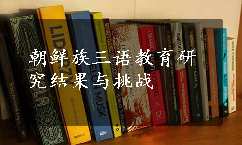 朝鲜族三语教育研究结果与挑战