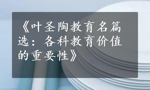 《叶圣陶教育名篇选：各科教育价值的重要性》