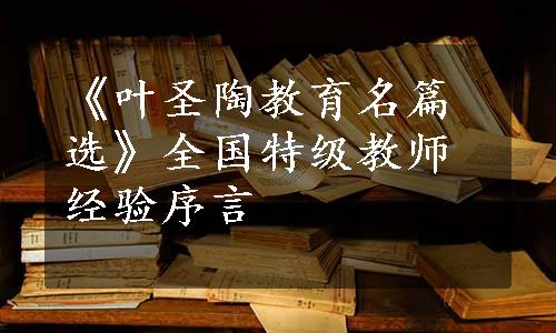 《叶圣陶教育名篇选》全国特级教师经验序言