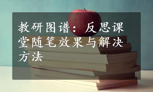 教研图谱：反思课堂随笔效果与解决方法