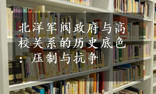 北洋军阀政府与高校关系的历史底色：压制与抗争