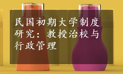 民国初期大学制度研究：教授治校与行政管理