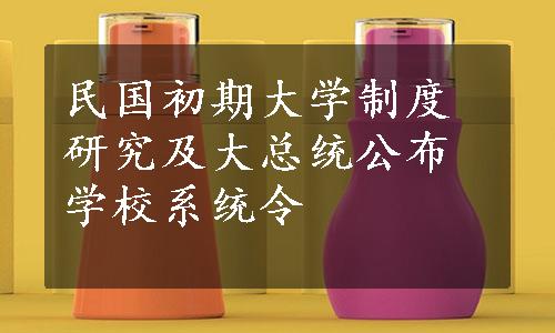 民国初期大学制度研究及大总统公布学校系统令