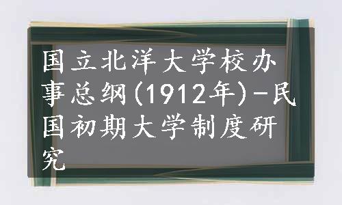 国立北洋大学校办事总纲(1912年)-民国初期大学制度研究