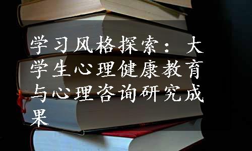 学习风格探索：大学生心理健康教育与心理咨询研究成果