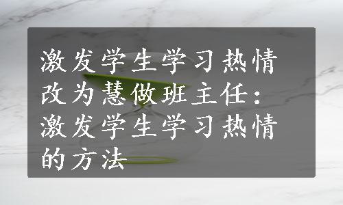 激发学生学习热情改为慧做班主任：激发学生学习热情的方法