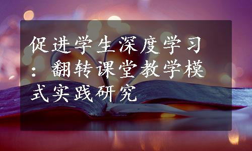 促进学生深度学习：翻转课堂教学模式实践研究