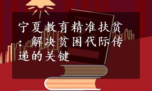 宁夏教育精准扶贫：解决贫困代际传递的关键