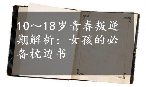 10～18岁青春叛逆期解析：女孩的必备枕边书