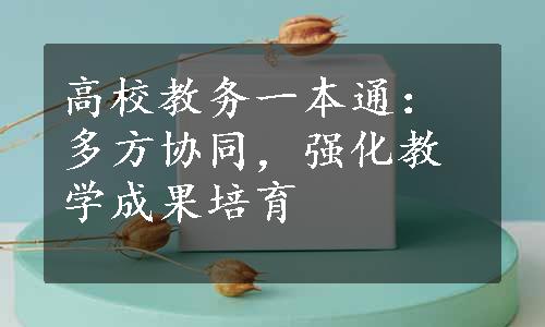 高校教务一本通：多方协同，强化教学成果培育