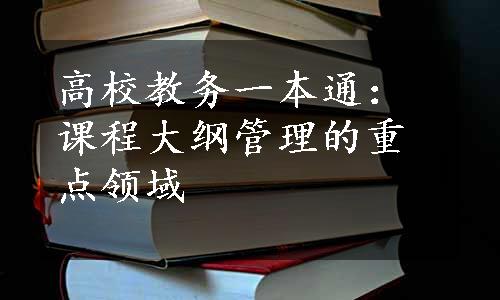 高校教务一本通：课程大纲管理的重点领域