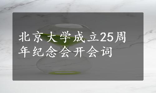 北京大学成立25周年纪念会开会词