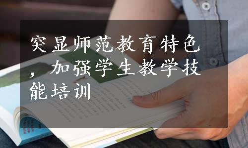 突显师范教育特色，加强学生教学技能培训