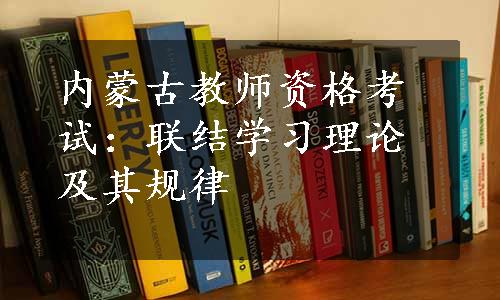 内蒙古教师资格考试：联结学习理论及其规律