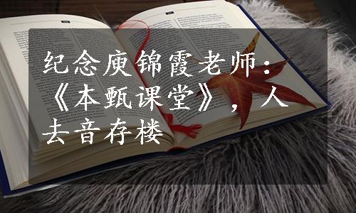 纪念庾锦霞老师：《本甄课堂》，人去音存楼