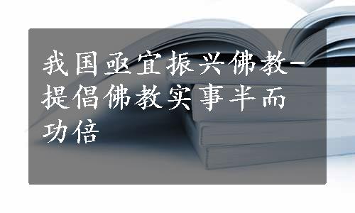 我国亟宜振兴佛教-提倡佛教实事半而功倍