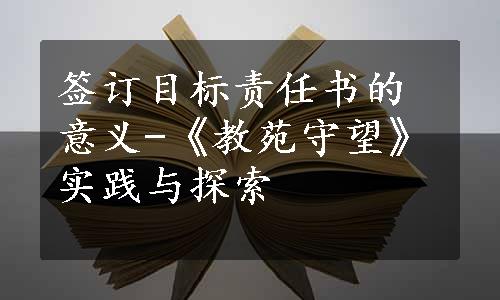 签订目标责任书的意义-《教苑守望》实践与探索