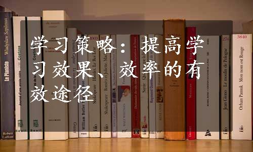 学习策略：提高学习效果、效率的有效途径